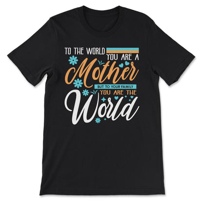 Mother You Are The World Team Mamma Best Mom Ever Best Mummy Gift Tee - Black