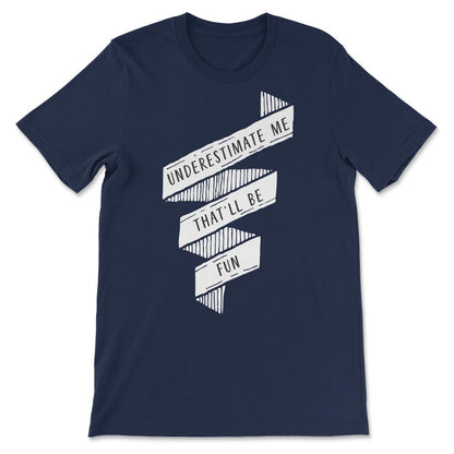 Underestimate Me That Will Be Fun Shirt 1 Gift Tee - Unisex T-Shirt - Navy