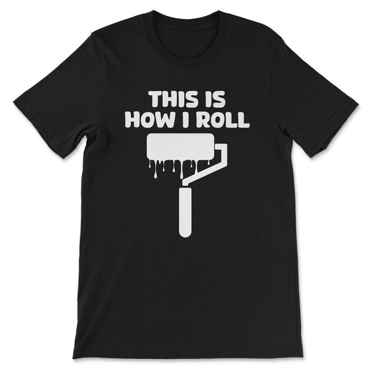 Professional Painter Paint Roller Paint Worker Painting Nerd Gift Tee - Black