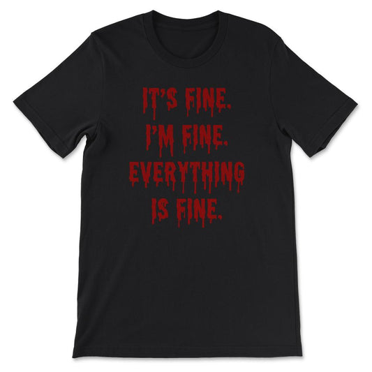 Its Fine Im Fine Everythings Fine - Funny Sarcasm Gift Gift Tee - - Black