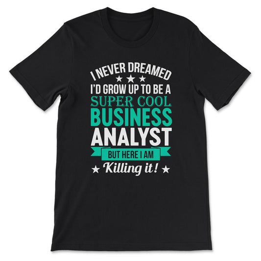 i never dreamed id grow up to ne a business Gift Tee - Unisex T-Shirt - Black