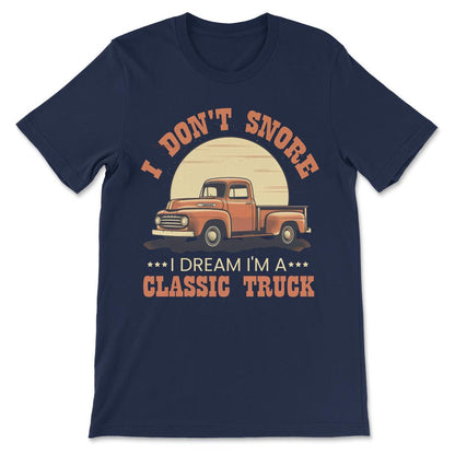 I Dont Snore I Dream Classic Truck Vintage Old American Pickup Gift - Navy