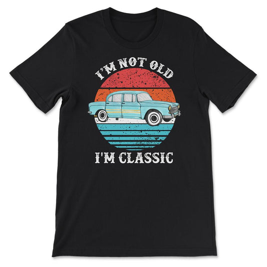 I'm Not Old I'm Classic Vintage Distressed Not Old Classic design - Black