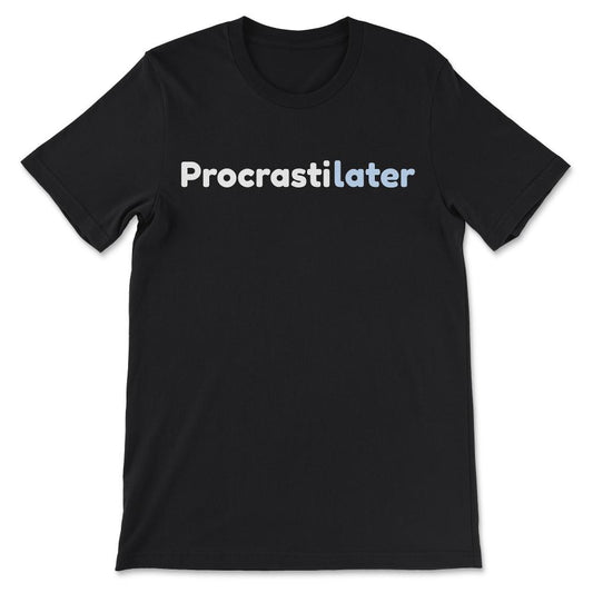 Procrastination - Funny Procrastilater Lazy Procrastinator Gift Tee - - Black