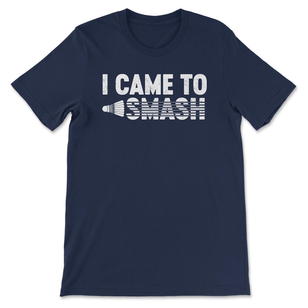 Badminton - Love Badminton I Came To Smash Gift Tee - Unisex T-Shirt - Navy